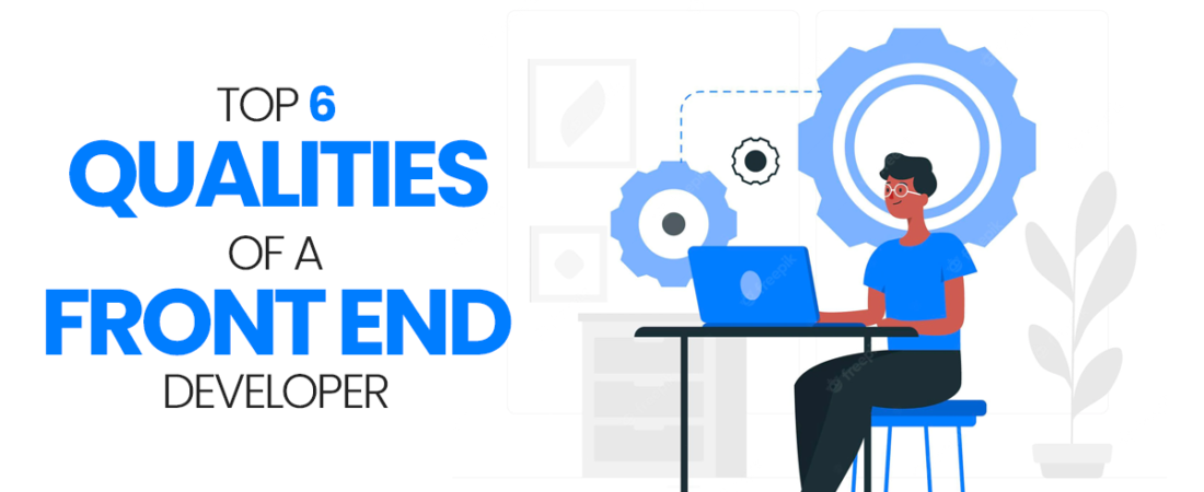 Aspiring to become a Front end developer? Don’t miss it! The Top 6 must have qualities Of A Front End Developer?