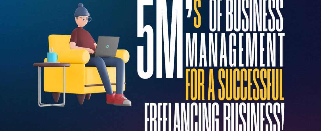 You can increase the performance of your freelancing business with the help of these 5 m’s of business management