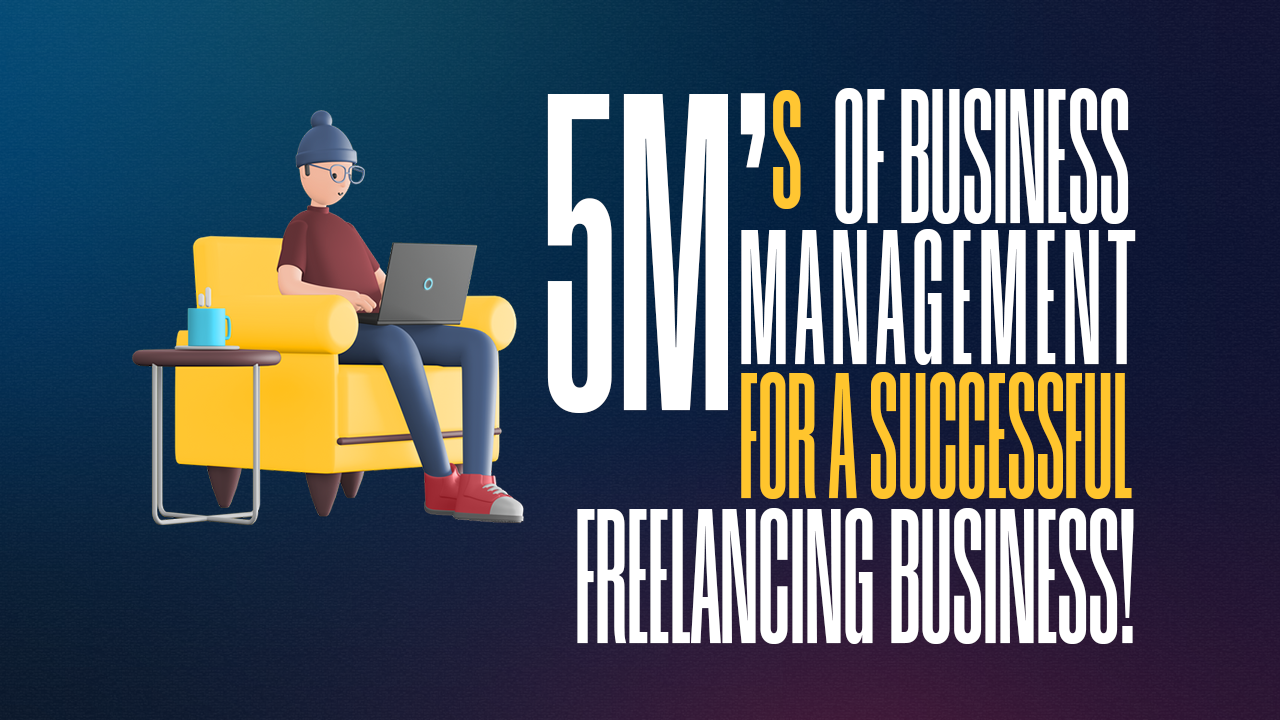 You can increase the performance of your freelancing business with the help of these 5 m’s of business management
